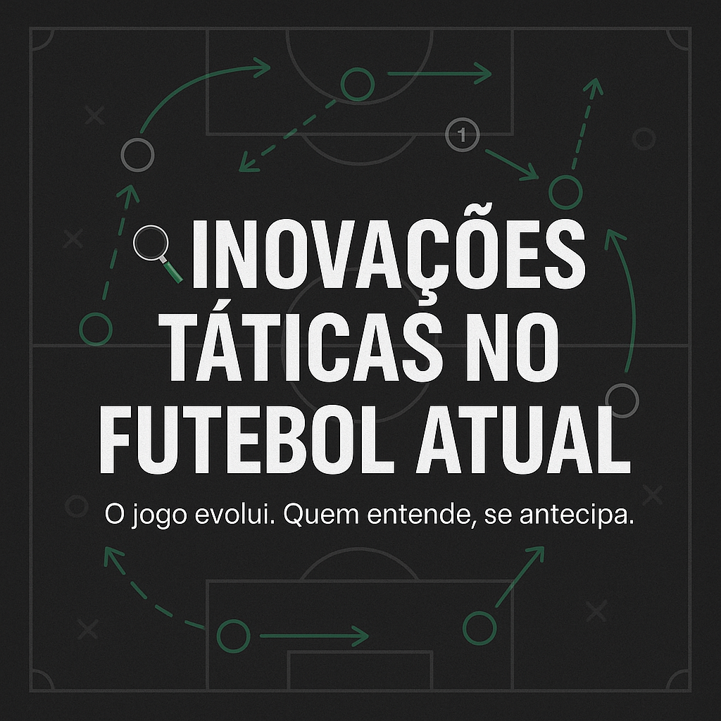 Inovações Táticas no Futebol Atual: o jogo antes que ele aconteça