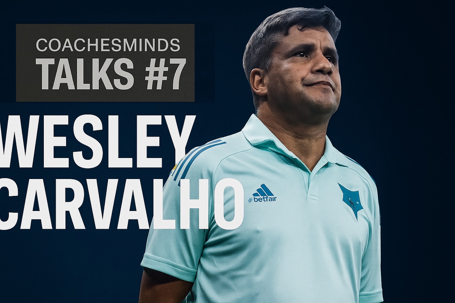 CoachesMinds Talks #7 – Wesley Carvalho: liderança, coragem e clareza no futebol moderno